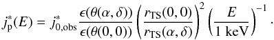 Mathematical equation: \begin{equation} j_{\rm p}^\ast(E) = j_{\rm 0,obs}^\ast \frac{\epsilon (\theta (\alpha,\delta ))}{\epsilon (\theta(0,0))} \left( \frac{r_{\rm TS}(0,0)}{r_{\rm TS}(\alpha,\delta)} \right)^2 \left( \frac{E}{\rm 1~keV} \right)^{-1}\cdot \end{equation}