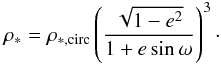Mathematical equation: \begin{eqnarray} \rho_* = \rho_{*, \rm circ} \left(\frac{\sqrt{1-e^2}}{1+e\sin \omega}\right)^3\cdot \label{eq:meanRho} \end{eqnarray}
