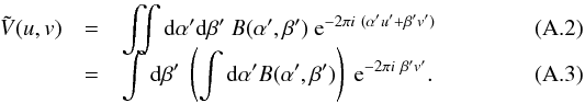 Mathematical equation: \appendix \setcounter{section}{1} \begin{eqnarray} \tilde{V}(u,v) &=& \iint {\rm d}\alpha^\prime {\rm d}\beta^\prime\ B(\alpha^\prime,\beta^\prime)\ {\rm e}^{-2 \pi i\ (\alpha^\prime u^\prime + \beta^\prime v^\prime)} \\[-2.5mm] &=& \int {\rm d} \beta^\prime\ \left( \int {\rm d}\alpha^\prime B(\alpha^\prime,\beta^\prime) \right) \ {\rm e}^{-2 \pi i\ \beta^\prime v^\prime}. \label{vCZred} \end{eqnarray}