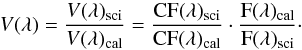 Mathematical equation: \begin{equation} V(\lambda) = \frac{V(\lambda)_{\rm sci}}{V(\lambda)_{\rm cal}} = \frac{{\rm CF}(\lambda)_{\rm sci}}{{\rm CF}(\lambda)_{\rm cal}} \cdot \frac{{\rm F}(\lambda)_{\rm cal}}{{\rm F}(\lambda)_{\rm sci}}\cdot \end{equation}