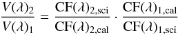 Mathematical equation: \begin{equation} \frac{V(\lambda)_{2}}{V(\lambda)_{1}} = \frac{{\rm CF}(\lambda)_{2, \rm sci}}{{\rm CF}(\lambda)_{2, {\rm cal}}} \cdot \frac{{\rm CF}(\lambda)_{1, \rm cal}}{{\rm CF}(\lambda)_{1, {\rm sci}}} \end{equation}