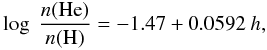 Mathematical equation: $$ \log\ \frac{n({\rm He})}{n({\rm H})}=-1.47+0.0592~{h}, $$