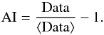 Mathematical equation: \begin{equation} \rm AI=\frac{Data}{\langle Data\rangle}-1. \label{andy} \end{equation}
