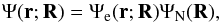 Mathematical equation: \begin{equation} \Psi(\vec{r};\vec{R})=\Psi_{\rm e}(\vec{r};\vec{R})\Psi_{\rm N}(\vec{R}), \end{equation}
