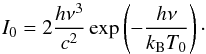 Mathematical equation: \begin{eqnarray*} I_0 = 2\frac{h \nu^3}{c^2}\exp\left(-\frac{h \nu}{k_{\mathrm{B}} T_0}\right)\cdot \end{eqnarray*}