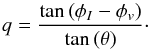 Mathematical equation: \begin{equation} \label{eq:verhouding_a} q = \frac{\tan\left(\phi_I-\phi_v\right)}{\tan\,(\theta)}\cdot \end{equation}