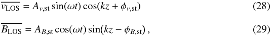 Mathematical equation: \begin{eqnarray} \label{eq:v_fss} &&\overline{v_{\mathrm{LOS}}} = A_{v\mathrm{,st}}\sin(\omega t)\cos(kz + \phi_{v{\mathrm{,st}}}) \\[2mm] \label{eq:B_fss} &&\overline{B_{\mathrm{LOS}}} = A_{B\mathrm{,st}} \cos(\omega t)\sin\!\left(kz - \phi_{B{\mathrm{,st}}}\right), \end{eqnarray}