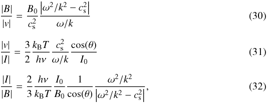 Mathematical equation: \begin{eqnarray} \label{eq:B_v sp} && \frac{|B|}{|v|} = \frac{B_0}{c_{\mathrm{s}}^2}\frac{\left|\omega^2/k^2 - c_{\mathrm{s}}^2\right|}{\omega/k} \\[2mm] \label{eq:v_I sp} && \frac{|v|}{|I|} = \frac{3}{2}\frac{k_{\mathrm{B}} T}{h\nu}\frac{c_{\rm s}^2}{\omega/k}\frac{\cos(\theta)}{I_0} \\[2mm] \label{eq:I_B sp} && \frac{|I|}{|B|} = \frac{2}{3}\frac{h\nu}{k_{\mathrm{B}} T}\frac{I_0}{B_0}\frac{1}{\cos(\theta)}\frac{\omega^2/k^2}{\left|\omega^2/k^2 - c_{\mathrm{s}}^2\right|}, \end{eqnarray}