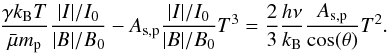 Mathematical equation: \begin{eqnarray*} \frac{\gamma k_{\mathrm{B}} T}{\bar{\mu} m_{\mathrm{p}}}\frac{|I|/I_0}{|B|/B_0} - A_{\mathrm{s,p}} \frac{|I|/I_0}{|B|/B_0} T^3 = \frac{2}{3}\frac{h\nu}{k_{\mathrm{B}}}\frac{A_{\mathrm{s,p}}}{\cos(\theta)}T^{2}. \end{eqnarray*}