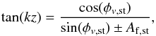 Mathematical equation: \begin{equation} \label{eq:tankz fs} \tan(kz) = \frac{\cos(\phi_{v{\mathrm{,st}}})}{\sin(\phi_{v{\mathrm{,st}}}) \pm A_{\mathrm{f,st}}}, \end{equation}