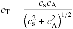 Mathematical equation: \begin{eqnarray*} c_{\mathrm{T}}=\frac{c_{\mathrm{s}}c_{\mathrm{A}}}{\left(c_{\mathrm{s}}^2+c_{\mathrm{A}}^2\right)^{1/2}} \end{eqnarray*}