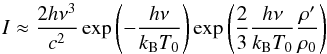 Mathematical equation: \begin{eqnarray*} I \approx \frac{2 h \nu^3}{c^2}\exp\left(-\frac{h \nu}{k_{\mathrm{B}} T_0}\right)\exp\left(\frac{2}{3}\frac{h \nu}{k_{\mathrm{B}} T_0}\frac{\rho'}{\rho_0}\right) \end{eqnarray*}