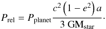 Mathematical equation: \begin{equation} \label{prel} P_{\rm rel} = P_{\rm planet} \frac{c^{2}\left(1-{e}^{2}\right)a}{3~\rm GM_{\rm star}}\cdot \end{equation}