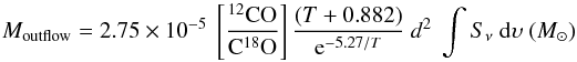 Mathematical equation: \begin{equation} M_{\rm{outflow}} = 2.75 \times 10^{-5} ~ \left[ \frac{^{12}\rm{CO}}{\rm{C}^{18}\rm{O}}\right] \frac{(T+0.882)}{{\rm e}^{-5.27/T}}~d^2~ \int S_{\nu} ~{\rm d}\upsilon~({M}_{\odot}) \label{massinflow} \end{equation}