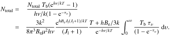 Mathematical equation: \appendix \setcounter{section}{1} \begin{eqnarray} \label{nbar} {N}_{\rm total} = &&\, \frac{ {N}_{\rm total} ~ T_{\rm b} ({\rm e}^{h\nu/kT} -1)} {h\nu/k (1 - {\rm e}^{-\tau_{\upsilon}}) }\notag\\ = && \frac{3k^2}{8 \pi^3 B_{\rm e} {\mu}^2 h \nu} \frac{{\rm e}^{hB_{\rm e} J_{\rm l}(J_{\rm l}+1)/kT}}{(J_{\rm l}+1)} \frac{T+hB_{\rm e}/3k}{{\rm e}^{-h\nu/kT}} \int_0^{\infty} \frac{T_{\rm b} ~ \tau_{\upsilon}}{(1-{\rm e}^{-\tau_{\upsilon}})} ~{\rm d}\upsilon. \end{eqnarray}