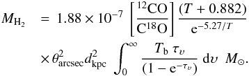 Mathematical equation: \appendix \setcounter{section}{1} \begin{eqnarray} M_{\rm H_2} &&= \, 1.88 \times 10^{-7} ~ \left[ \frac{^{12}\rm{CO}}{\rm{C}^{18}\rm{O}}\right] \frac{(T+0.882)}{{\rm e}^{-5.27/T}} \notag\\ &&\times \, \theta_{\rm arcsec}^2 d_{\rm kpc}^2~ \int_0^{\infty} \frac{T_{\rm b} ~ \tau_{\upsilon}}{(1-{\rm e}^{-\tau_{\upsilon}})} ~{\rm d}\upsilon {~~M}_{\odot}. \end{eqnarray}
