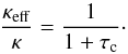 Mathematical equation: \begin{equation} \frac{\kappa_{\rm eff}}{\kappa}=\frac{1}{1+\tau_{\rm c}}\cdot \label{eqn2} \end{equation}