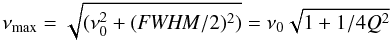 Mathematical equation: \begin{equation} \nu_{\rm max}=\sqrt{(\nu_0^2+({\it FWHM}/2)^2)}= \nu_0\sqrt{1+1/4Q^2} \end{equation}