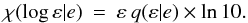 Mathematical equation: \begin{equation} \chi(\log \varepsilon|e) \: = \: \varepsilon \: q(\varepsilon|e) \times \ln 10. \end{equation}