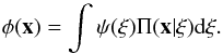 Mathematical equation: \begin{equation} \phi(\vec{x}) = \int \psi(\vec{\xi}) \Pi(\vec{x}|\vec{\xi}) {\rm d} \vec{\xi}. \end{equation}