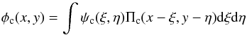 Mathematical equation: \begin{equation} \phi_{\rm c}(x,y) = \int \psi_{\rm c}(\xi,\eta) \Pi_{\rm c}(x-\xi,y-\eta) {\rm d} \xi {\rm d} \eta \end{equation}
