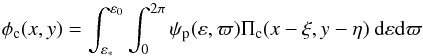 Mathematical equation: \begin{equation} \phi_{\rm c}(x,y) = \int_{\varepsilon_{*}}^{\varepsilon_{0}} \int_{0}^{2 \pi} \psi_{\rm p}(\varepsilon,\varpi) \Pi_{\rm c}(x-\xi,y-\eta) \: {\rm d} \varepsilon {\rm d} \varpi \end{equation}