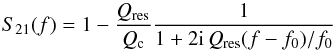 Mathematical equation: \begin{equation} S_{21}(f) = 1 - \frac{Q_{\rm res}}{Q_{\rm c}}\frac{1}{1 + 2{\rm i}\, Q_{\rm res} (f-f_0)/f_0 } \end{equation}