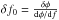 Mathematical equation: \hbox{$\delta f_0 = \frac{\delta \phi}{{\rm d} \phi/{\rm d}f}$}
