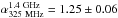 Mathematical equation: \hbox{$\alpha_{\rm 325~MHz}^{\rm 1.4~GHz}=1.25\pm0.06$}