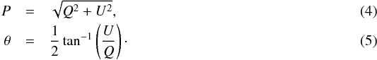 Mathematical equation: \begin{eqnarray} P &=& \sqrt{Q^2+U^2},\\ \theta &=& \frac{1}{2} \tan^{-1} \left( \frac{U}{Q} \right)\cdot \end{eqnarray}