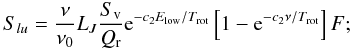 Mathematical equation: \begin{equation} S_{lu} = \frac{\nu}{\nu_{0}}L_{J}\frac{S_{\rm v}}{Q_{\rm r}}{\rm e}^{-c_{2}E_{\mathrm{low}}/T_{\mathrm{rot}}}\left[1-{\rm e}^{-c_{2}\nu/T_{\mathrm{rot}}}\right]F; \label{eq3} \end{equation}
