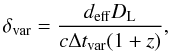 Mathematical equation: \begin{equation} \delta_\mathrm{var}=\frac{d_\mathrm{eff} D_\mathrm{L}}{c\Delta t_\mathrm{var}(1+z)}, \end{equation}