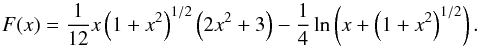 Mathematical equation: \begin{equation} F(x) = {1\over 12}x\left(1+x^2\right)^{1/2}\left(2x^2+3\right) - {1\over 4} \ln \left(x+\left(1+x^2\right)^{1/2}\right). \end{equation}