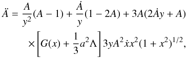 Mathematical equation: \begin{eqnarray} \ddot A = {A\over y^2}(A-1) +{\dot A\over y}(1-2A)+3A(2\dot Ay+A) \notag\\ \times\left[G(x)+{1\over 3}a^2\Lambda\right] 3yA^2\dot x x^2(1+x^2)^{1/2}, \end{eqnarray}