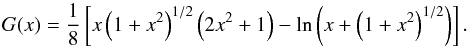 Mathematical equation: \begin{equation} G(x) = {1\over 8}\left[x\left(1+x^2\right)^{1/2}\left(2x^2+1\right) - \ln \left(x+\left(1+x^2\right)^{1/2}\right)\right]. \end{equation}