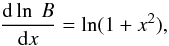 Mathematical equation: \begin{equation} {{\rm d} \ln~ B\over {\rm d} x} = \ln (1+x^2), \end{equation}