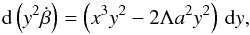Mathematical equation: \begin{equation} {\rm d}\left(y^2 \dot {\beta}\right) = \left(x^3 y^2 - 2 \Lambda a^2 y^2\right)\, {\rm d}y, \end{equation}