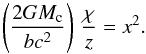 Mathematical equation: \begin{equation} \left(2 G M_{\rm c}\over b c^2\right)\,{\chi\over z} = x^2. \end{equation}