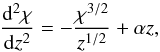 Mathematical equation: \begin{equation} {{\rm d}^2 \chi\over {\rm d} z^2} = -{\chi^{3/2}\over z^{1/2}} + \alpha z, \end{equation}