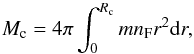 Mathematical equation: \begin{equation} M_{\rm c} = 4\pi\int_0^{R_{\rm c}} m n_{\rm F} r^2 {\rm d}r, \end{equation}