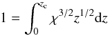 Mathematical equation: \begin{equation} 1 = \int_0^{z_{\rm c}} \chi^{3/2} z^{1/2} {\rm d}z \end{equation}