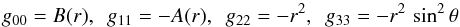 Mathematical equation: \begin{equation} g_{00} = B(r),\ \ g_{11} = -A(r),\ \ g_{22} = -r^2,\ \ g_{33}= -r^2\,\sin^2\theta \end{equation}
