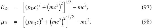 Mathematical equation: \begin{eqnarray} E_{\rm D} &=& \left[\left(p_{\rm D} c\right)^2 + \left(m c^2\right)^2\right]^{1/2} - m c^2, \\ \mu_{\rm D} &=& \left[\left({p_{\rm F}}_{\rm D} c\right)^2 +\left(m c^2\right)^2\right]^{1/2} - m c^2. \end{eqnarray}