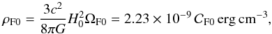 Mathematical equation: \begin{equation} \rho_{\rm F 0} = {3 c^2\over 8\pi G} H_0^2 \Omega_{\rm F 0} = 2.23\times 10^{-9}\, {\cal C}_{\rm F 0}\rm\,erg\,cm^{-3}, \end{equation}