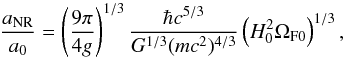 Mathematical equation: \begin{equation} {a_{\rm NR}\over a_0} = \left(9\pi\over 4 g\right)^{1/3}{\hbar c^{5/3}\over G^{1/3} (mc^2)^{4/3}}\left(H_0^2\Omega_{\rm F 0}\right)^{1/3}, \end{equation}
