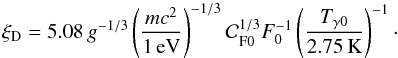 Mathematical equation: \begin{equation} \xi_{\rm D} = 5.08\, g^{-1/3} \left(m c^2\over 1\,{\rm eV}\right)^{-1/3} {\cal C}_{\rm F 0}^{1/3} F_0^{-1} \left(T_{\gamma 0}\over 2.75\,{\rm K}\right)^{-1}\cdot \end{equation}