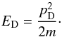 Mathematical equation: \begin{equation} E_{\rm D} = {p_{\rm D}^2\over 2 m}\cdot \end{equation}