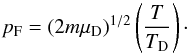 Mathematical equation: \begin{equation} p_{\rm F} = (2m \mu_{\rm D})^{1/2}\left(T\over T_{\rm D}\right)\cdot \end{equation}