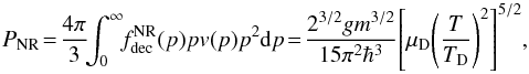 Mathematical equation: \begin{equation} P_{\rm NR}\! =\! {4\pi\over 3}\!\!\int_0^{\infty}\! \!f_{\rm dec}^{\rm NR}(p) p v(p) p^2 {\rm d}p \!=\! {2^{3/2} g m^{3/2}\over 15 \pi^2 \hbar^3} \!\left[\mu_{\rm D}\!\left(T\over T_{\rm D}\right)^2\right]^{5/2}\!, \end{equation}