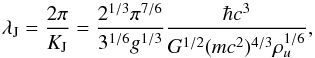 Mathematical equation: \begin{equation} \lambda_{\rm J} = {2\pi\over K_{\rm J}} = {2^{1/3} \pi^{7/6}\over 3^{1/6} g^{1/3}}{\hbar c^3\over G^{1/2} (m c^2)^{4/3} \rho_{u}^{1/6}}, \end{equation}